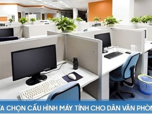 Hướng dẫn từ A – Z cách chọn máy tính văn phòng cho doanh nghiệp