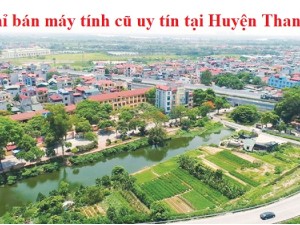 Địa chỉ bán máy tính cũ uy tín tại Huyện Thanh Trì