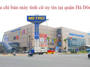 Địa chỉ bán máy tính cũ uy tín tại quận Hà Đông