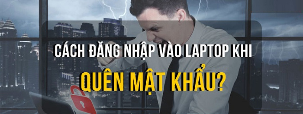 Quên mật khẩu laptop – Phải làm sao để mở