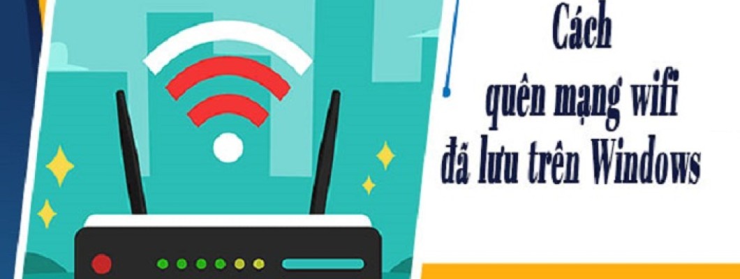 Hướng dẫn xóa mật khẩu Wifi cũ trên máy tính đơn giản, dễ làm