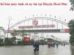 Địa chỉ bán máy tính cũ uy tín tại Huyện Hoài Đức