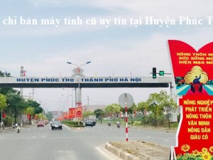 Địa chỉ bán máy tính cũ uy tín tại Huyện Phúc Thọ