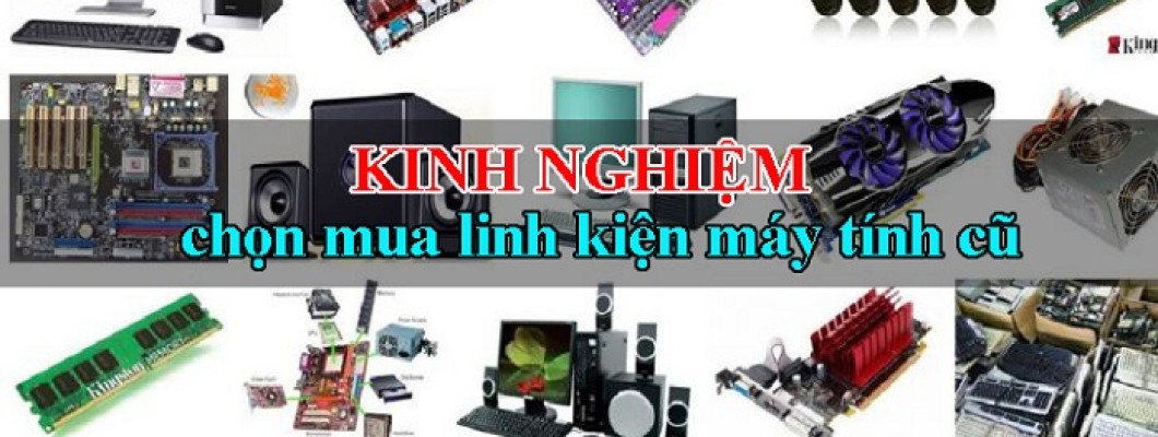 Top 5 bí quyết chọn linh kiện máy tính cũ chất lượng chuẩn nhất 2023