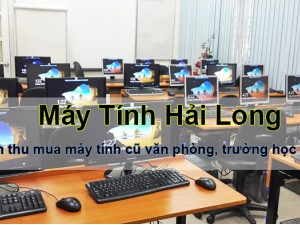 Địa chỉ thanh lý máy tính cũ văn phòng, trường học giá cao, uy tín nhất thị trường