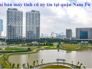 Địa chỉ bán máy tính cũ uy tín tại quận Nam Từ Liêm