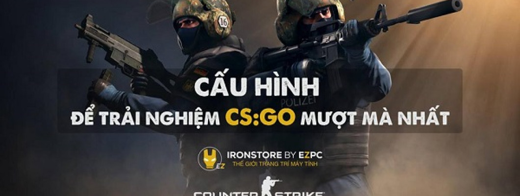 Tư vấn cấu hình chơi game CS.Go chuẩn nhất trong tầm giá 8 – 10tr đồng